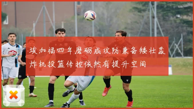 埃加福四年磨砺成攻防兼备矮壮轰炸机投篮传控依然有提升空间