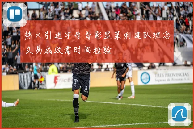热火引进字母哥彰显莱利建队理念交易成效需时间检验